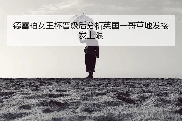 德雷珀女王杯晋级后分析英国一哥草地发接发上限