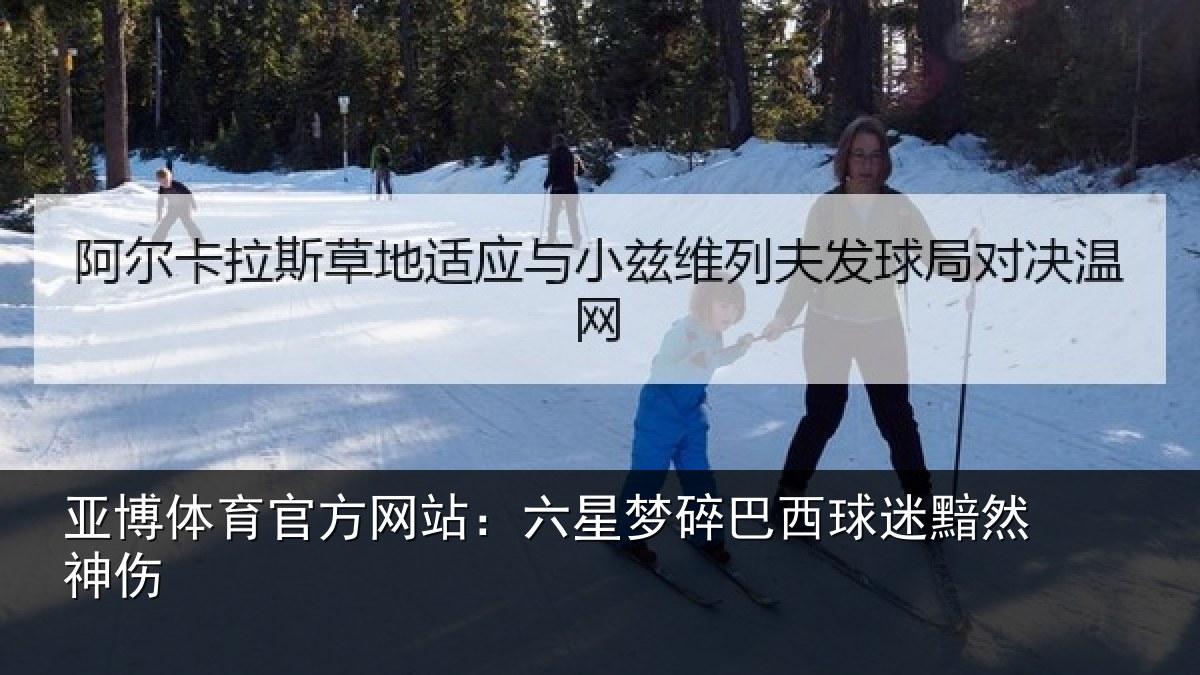 亚博体育官方网站：六星梦碎巴西球迷黯然神伤