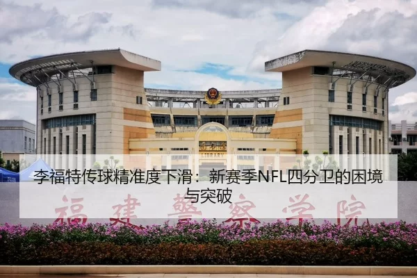 李福特传球精准度下滑：新赛季NFL四分卫的困境与突破