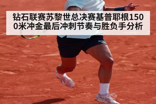 钻石联赛苏黎世总决赛基普耶根1500米冲金最后冲刺节奏与胜负手分析